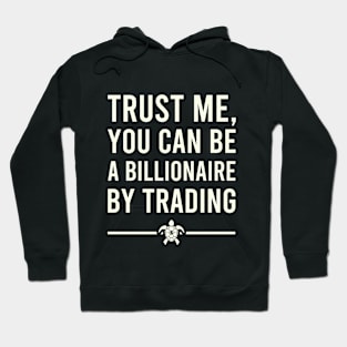 TRUST ME YOU CAN BE A BILLIONAIRE BY TRADING Hoodie